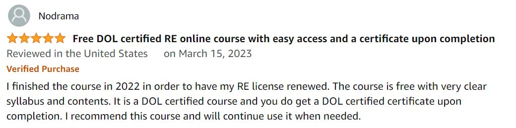 I finished the course in 2022 in order to have my RE license renewed. The course is free at $0 with very clear syllabus and contents. It is a DOL certified course and you do get a DOL certified certificate upon completion. I recommend this course and will continue use it when needed